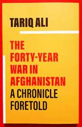 The Forty Year War in Afghanistan A Chronicle Foretold Book by Tariq Ali